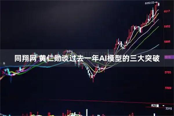 同翔网 黄仁勋谈过去一年AI模型的三大突破